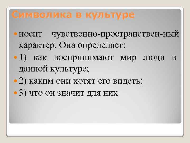 Символика в культуре носит чувственно пространствен ный характер. Она определяет: 1) как воспринимают мир