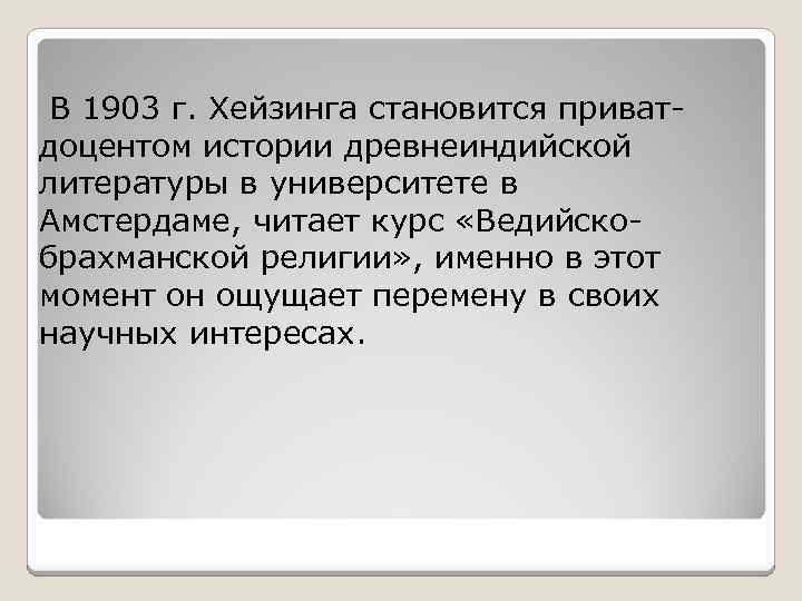 В 1903 г. Хейзинга становится приватдоцентом истории древнеиндийской литературы в университете в Амстердаме, читает