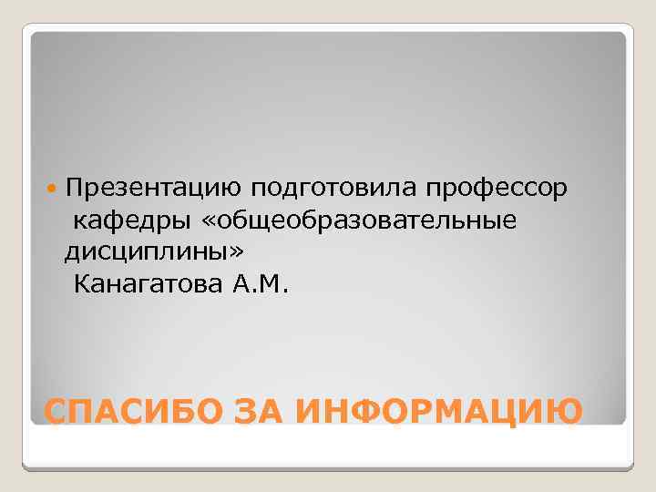  Презентацию подготовила профессор кафедры «общеобразовательные дисциплины» Канагатова А. М. СПАСИБО ЗА ИНФОРМАЦИЮ 