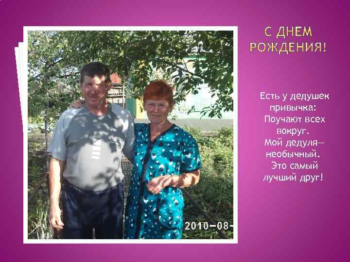 Есть у дедушек привычка: Поучают всех вокруг. Мой дедуля— необычный. Это самый лучший друг!