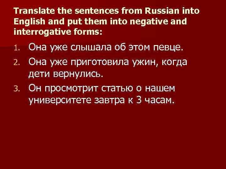 Translate the sentences from Russian into English and put them into negative and interrogative