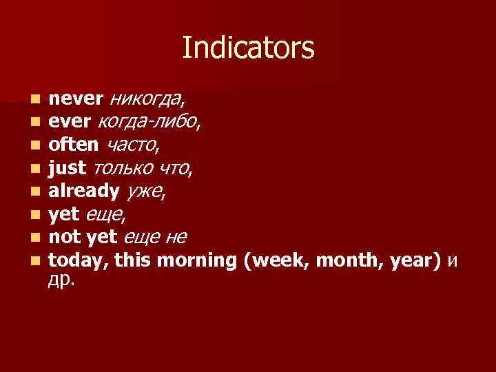 Indicators n n n n never никогда, ever когда-либо, often часто, just только что,