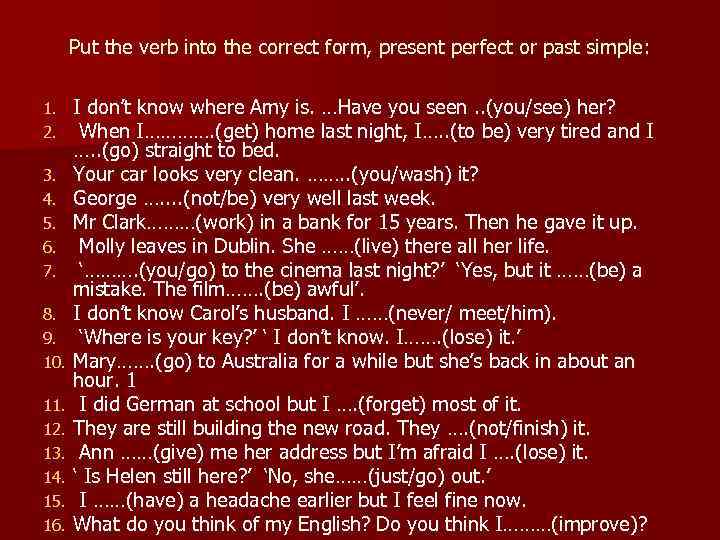 Put the verb into the correct form, present perfect or past simple: 1. 2.