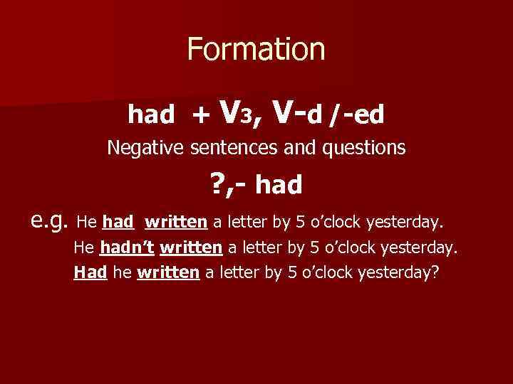 Formation had + V 3, V-d /-ed Negative sentences and questions ? , -