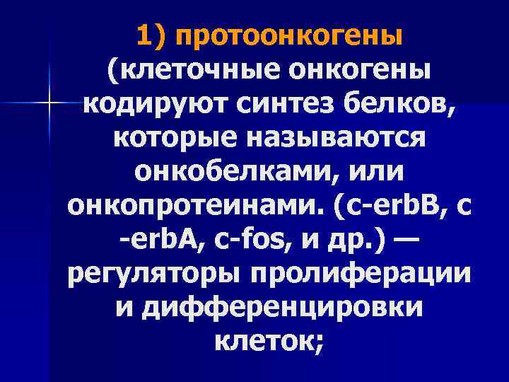 1) протоонкогены (клеточные онкогены кодируют синтез белков, которые называются онкобелками, или онкопротеинами. (c erb.