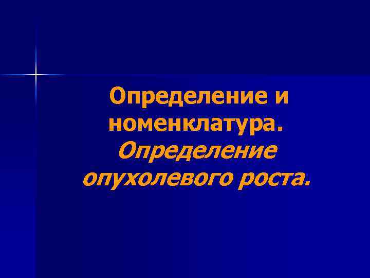 Определение и номенклатура. Определение опухолевого роста. 