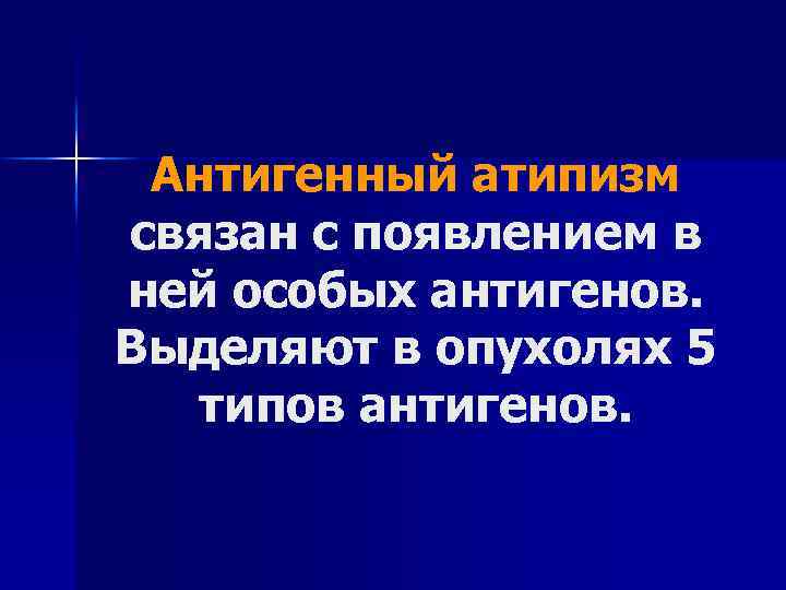 Антигенный атипизм связан с появлением в ней особых антигенов. Выделяют в опухолях 5 типов