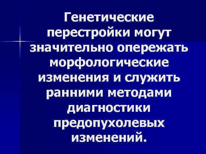 Генетические перестройки могут значительно опережать морфологические изменения и служить ранними методами диагностики предопухолевых изменений.