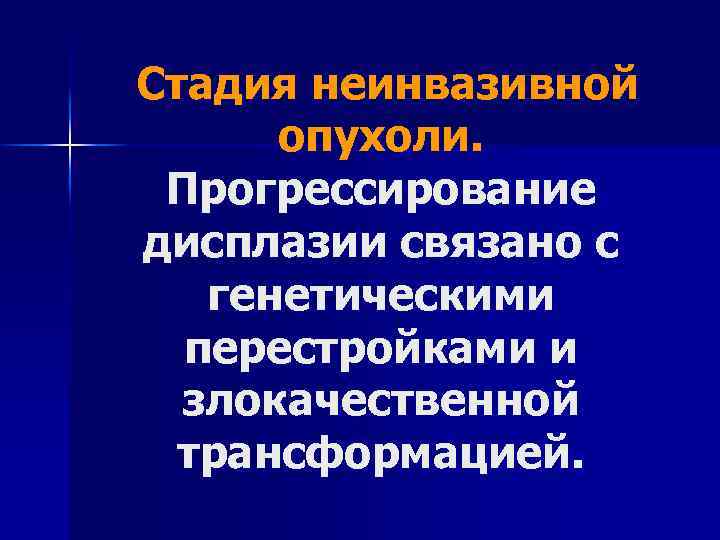 Стадия неинвазивной опухоли. Прогрессирование дисплазии связано с генетическими перестройками и злокачественной трансформацией. 