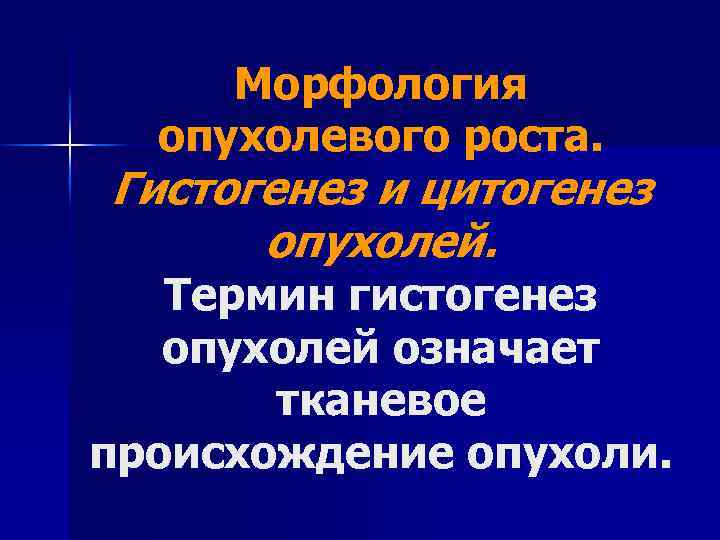 Морфология опухолевого роста. Гистогенез и цитогенез опухолей. Термин гистогенез опухолей означает тканевое происхождение опухоли.