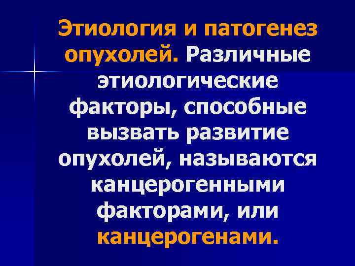 Этиология и патогенез опухолей. Различные этиологические факторы, способные вызвать развитие опухолей, называются канцерогенными факторами,