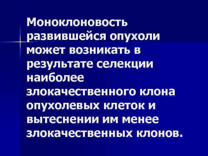 Моноклоновость развившейся опухоли может возникать в результате селекции наиболее злокачественного клона опухолевых клеток и