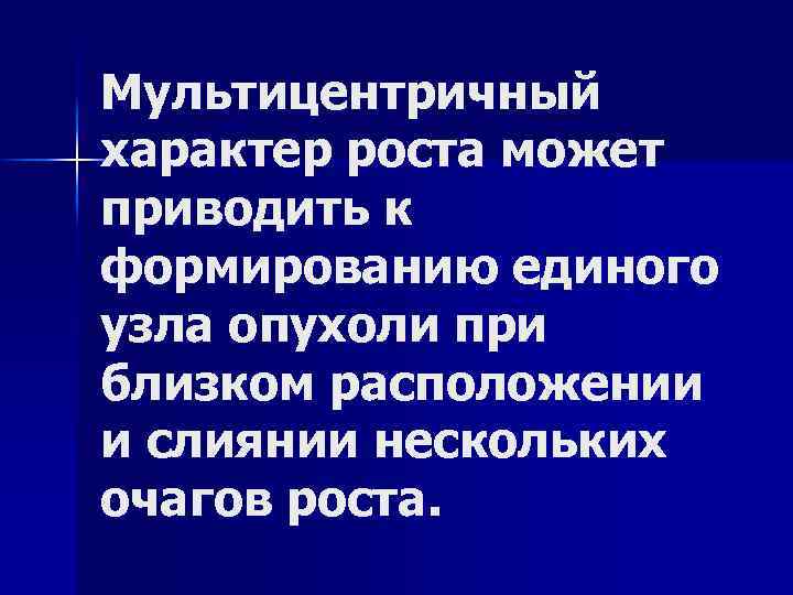 Мультицентричный характер роста может приводить к формированию единого узла опухоли при близком расположении и