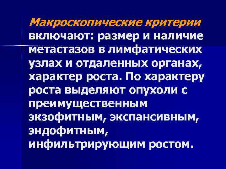 Макроскопические критерии включают: размер и наличие метастазов в лимфатических узлах и отдаленных органах, характер