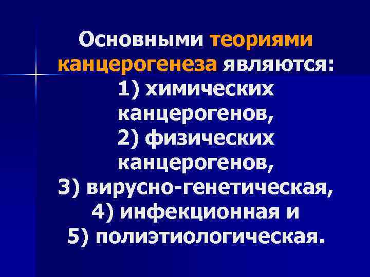 Основными теориями канцерогенеза являются: 1) химических канцерогенов, 2) физических канцерогенов, 3) вирусно генетическая, 4)