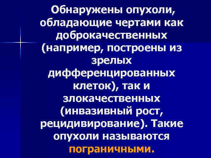 Обнаружены опухоли, обладающие чертами как доброкачественных (например, построены из зрелых дифференцированных клеток), так и