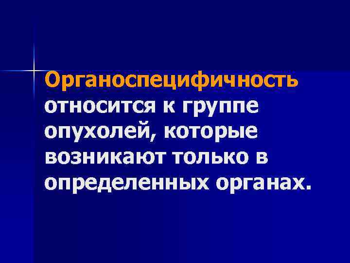 Органоспецифичность относится к группе опухолей, которые возникают только в определенных органах. 