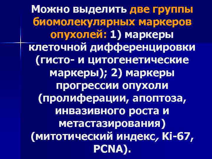 Можно выделить две группы биомолекулярных маркеров опухолей: 1) маркеры клеточной дифференцировки (гисто и цитогенетические