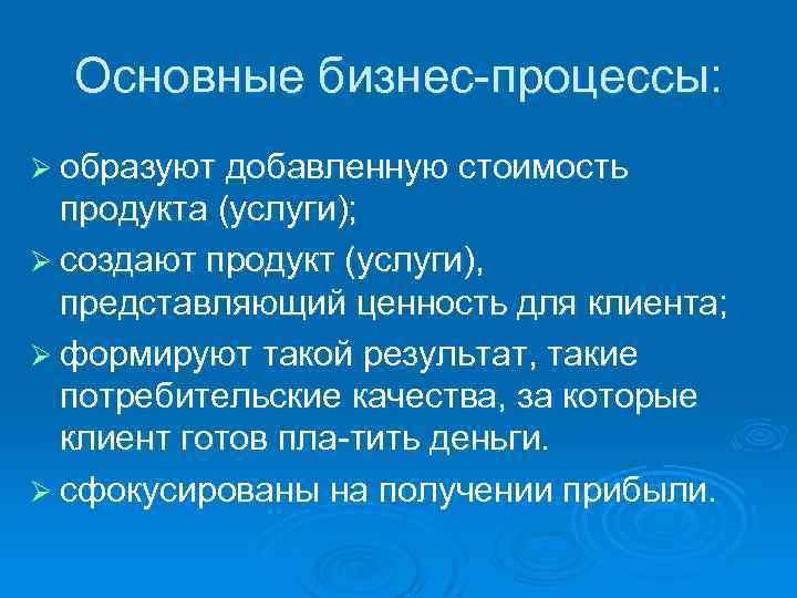 Основные бизнес процессы: Ø образуют добавленную стоимость продукта (услуги); Ø создают продукт (услуги), представляющий