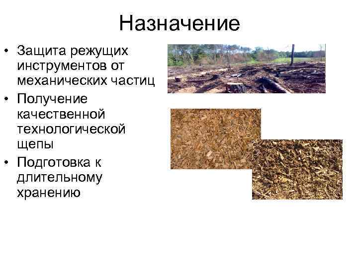 Назначение • Защита режущих инструментов от механических частиц • Получение качественной технологической щепы •