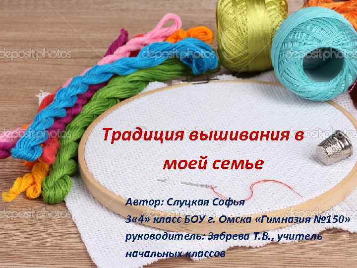 Традиция вышивания в моей семье Автор: Слуцкая Софья 3 « 4» класс БОУ г.