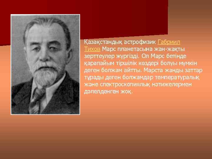  • Қазақстандық астрофизик Габриил Тихов Марс планетасына жан-жақты зерттеулер жүргізді. Ол Марс бетінде