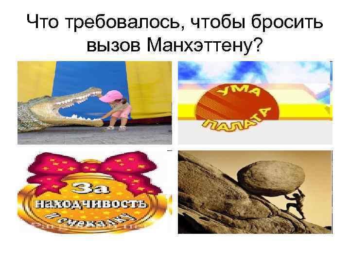 Что требовалось, чтобы бросить вызов Манхэттену? 