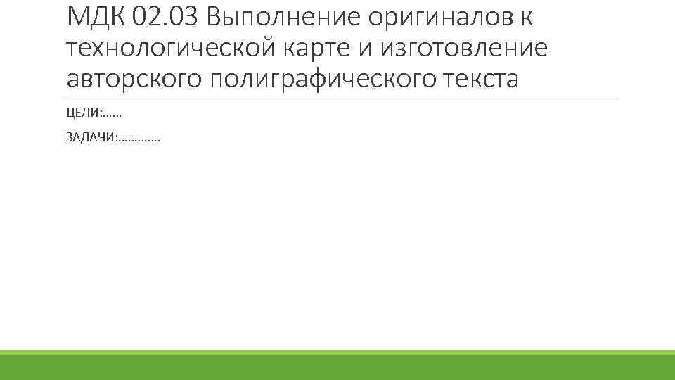 МДК 02. 03 Выполнение оригиналов к технологической карте и изготовление авторского полиграфического текста ЦЕЛИ: