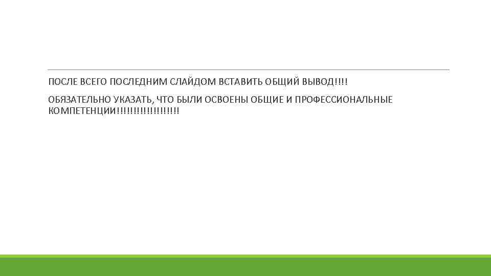 ПОСЛЕ ВСЕГО ПОСЛЕДНИМ СЛАЙДОМ ВСТАВИТЬ ОБЩИЙ ВЫВОД!!!! ОБЯЗАТЕЛЬНО УКАЗАТЬ, ЧТО БЫЛИ ОСВОЕНЫ ОБЩИЕ И