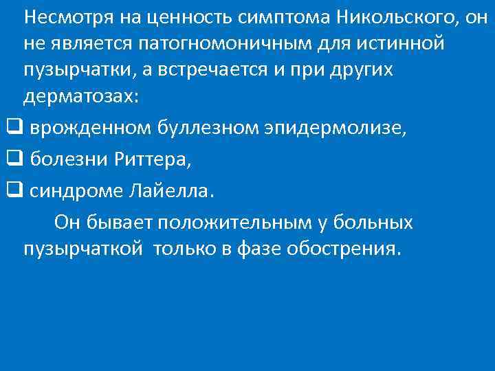 Несмотря на ценность симптома Никольского, он не является патогномоничным для истинной пузырчатки, а встречается