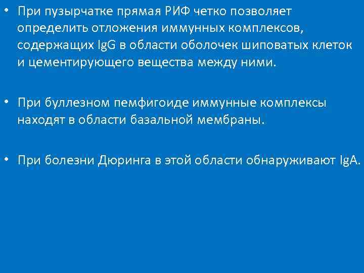  • При пузырчатке прямая РИФ четко позволяет определить отложения иммунных комплексов, содержащих Ig.