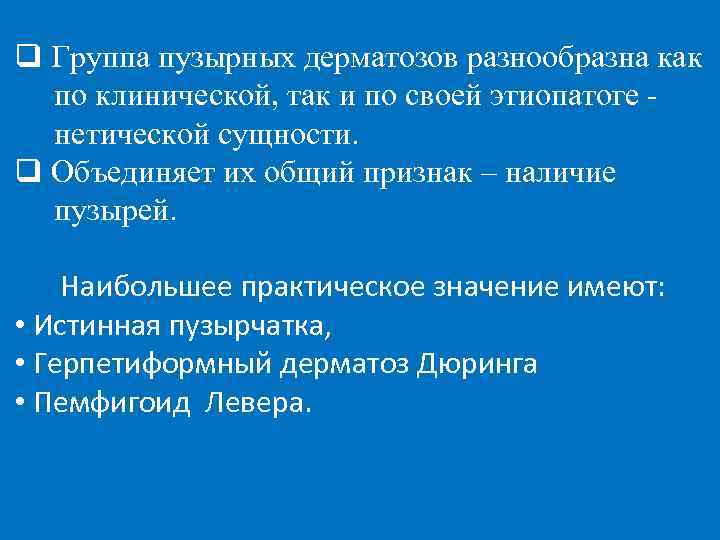 q Группа пузырных дерматозов разнообразна как по клинической, так и по своей этиопатоге нетической