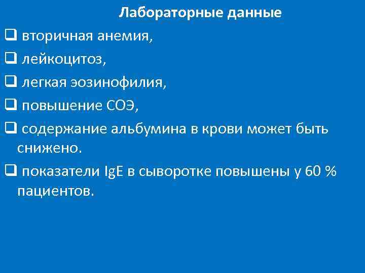 Лабораторные данные q вторичная анемия, q лейкоцитоз, q легкая эозинофилия, q повышение СОЭ, q