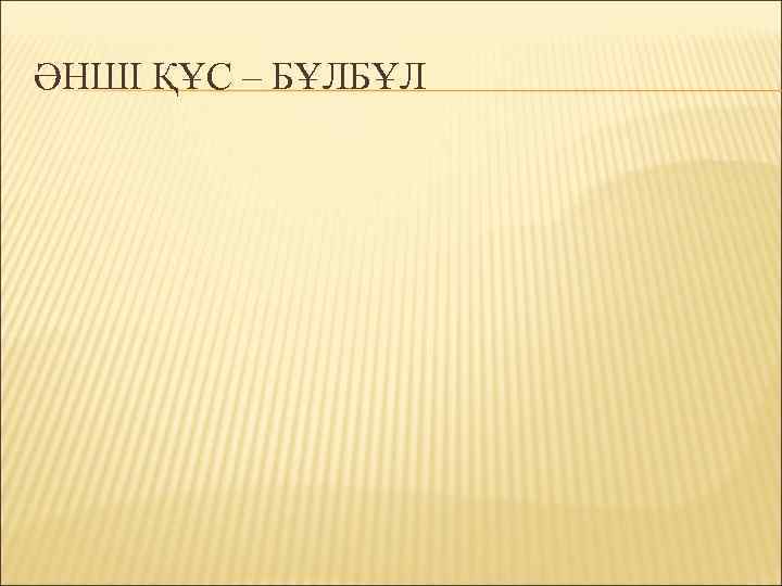 ӘНШІ ҚҰС – БҰЛБҰЛ 