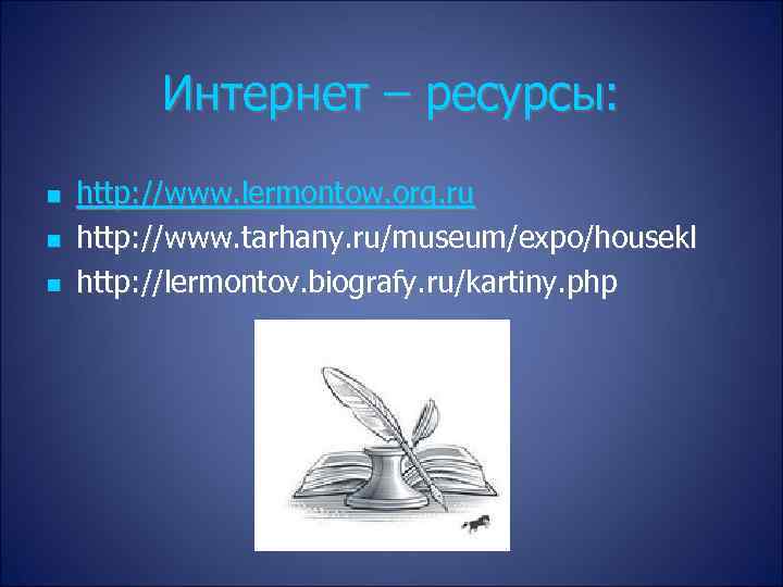 Интернет – ресурсы: http: //www. lermontow. org. ru http: //www. tarhany. ru/museum/expo/housekl http: //lermontov.