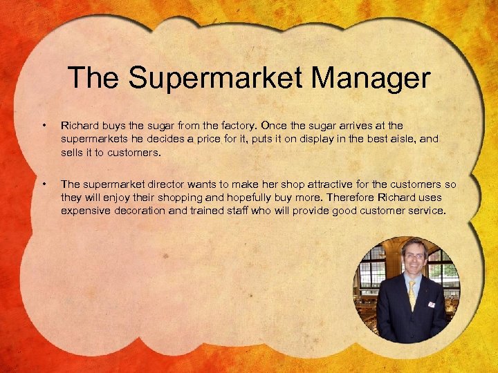 The Supermarket Manager • Richard buys the sugar from the factory. Once the sugar
