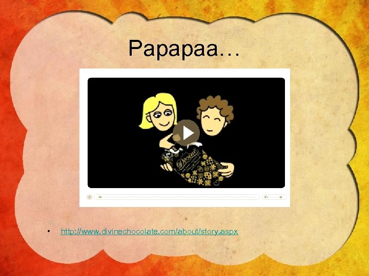 Papapaa… • http: //www. divinechocolate. com/about/story. aspx 