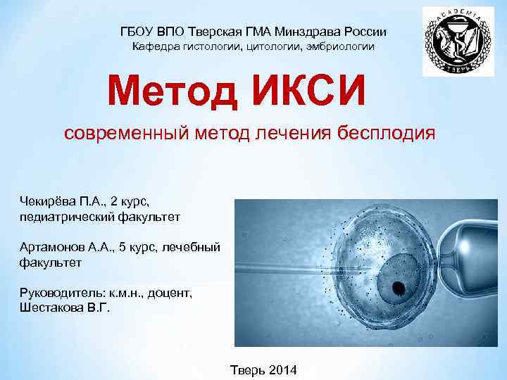 ГБОУ ВПО Тверская ГМА Минздрава России Кафедра гистологии, цитологии, эмбриологии Метод ИКСИ современный метод