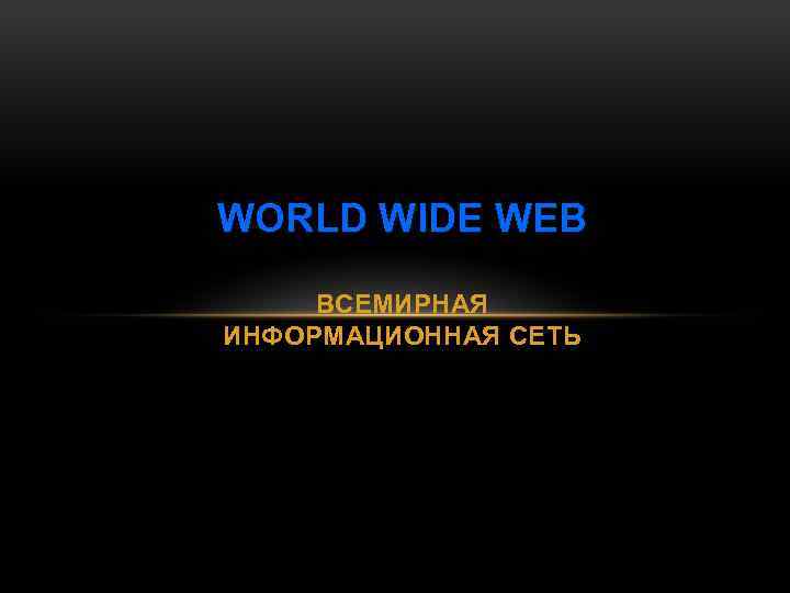 WORLD WIDE WEB ВСЕМИРНАЯ ИНФОРМАЦИОННАЯ СЕТЬ 