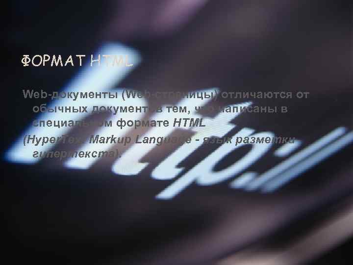 ФОРМАТ HTML Web-документы (Web-страницы) отличаются от обычных документов тем, что написаны в специальном формате