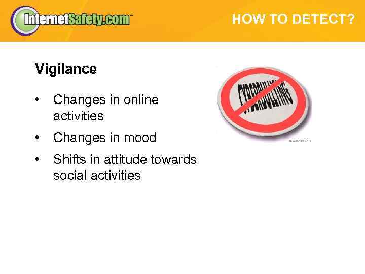 HOW TO DETECT? Vigilance • Changes in online activities • Changes in mood •