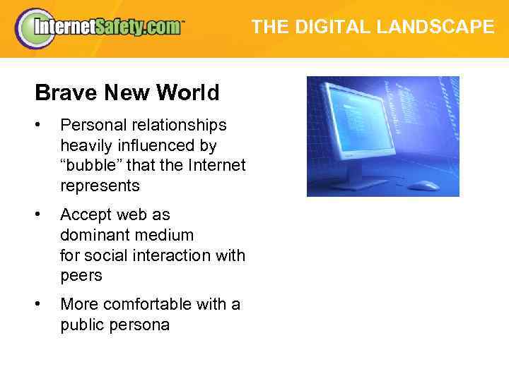 THE DIGITAL LANDSCAPE Brave New World • Personal relationships heavily influenced by “bubble” that