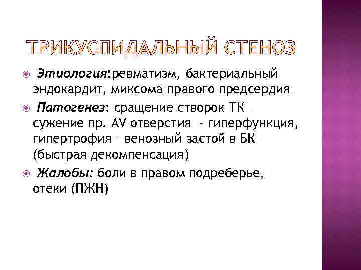 Этиология: ревматизм, бактериальный эндокардит, миксома правого предсердия Патогенез: сращение створок ТК – сужение пр.