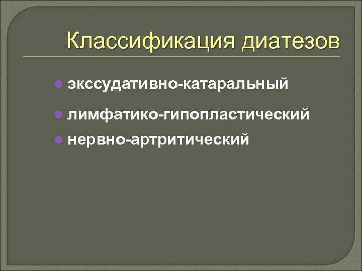 Классификация диатезов l экссудативно-катаральный l лимфатико-гипопластический l нервно-артритический 