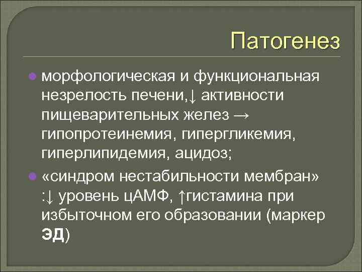 Патогенез l морфологическая и функциональная незрелость печени, ↓ активности пищеварительных желез → гипопротеинемия, гипергликемия,