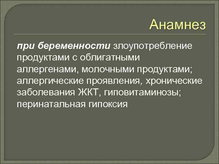 Анамнез при беременности злоупотребление продуктами с облигатными аллергенами, молочными продуктами; аллергические проявления, хронические заболевания