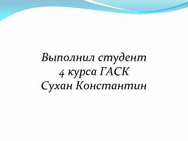 Выполнил студент 4 курса ГАСК Сухан Константин 