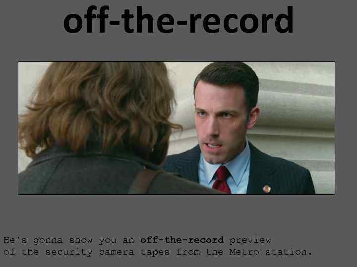 off-the-record He's gonna show you an off-the-record preview of the security camera tapes from