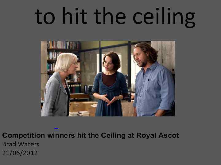 to hit the ceiling Competition winners hit the Ceiling at Royal Ascot Brad Waters