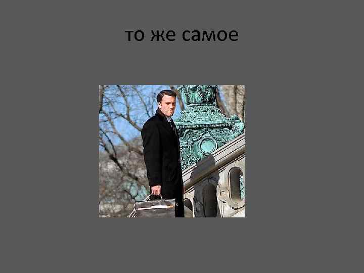 то же самое 